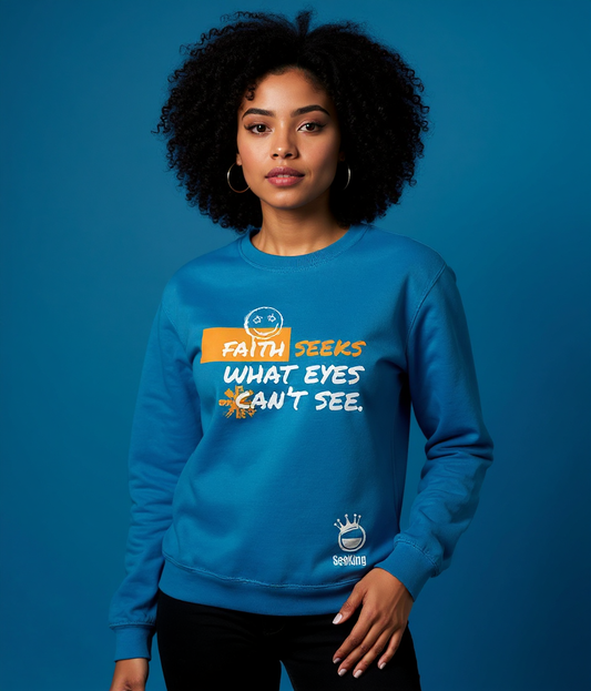 Faith Seek What Eyes Can't See - Unisex Sweatshirts