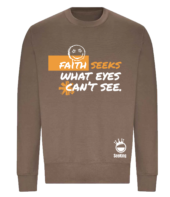 Faith Seek What Eyes Can't See - Unisex Sweatshirts
