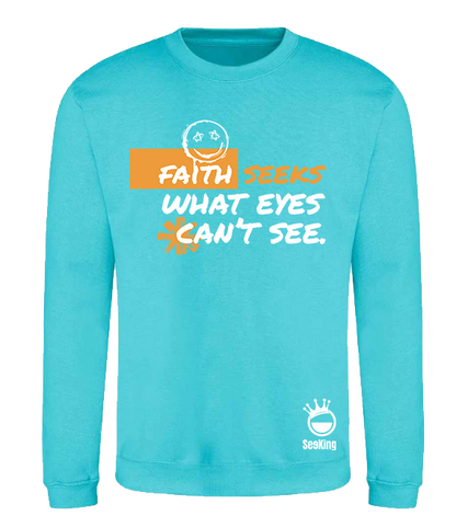 Faith Seek What Eyes Can't See - Unisex Sweatshirts
