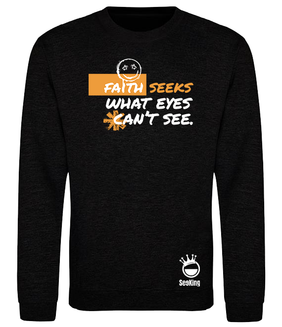 Faith Seek What Eyes Can't See - Unisex Sweatshirts