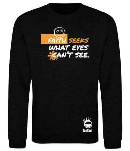 Faith Seek What Eyes Can't See - Unisex Sweatshirts